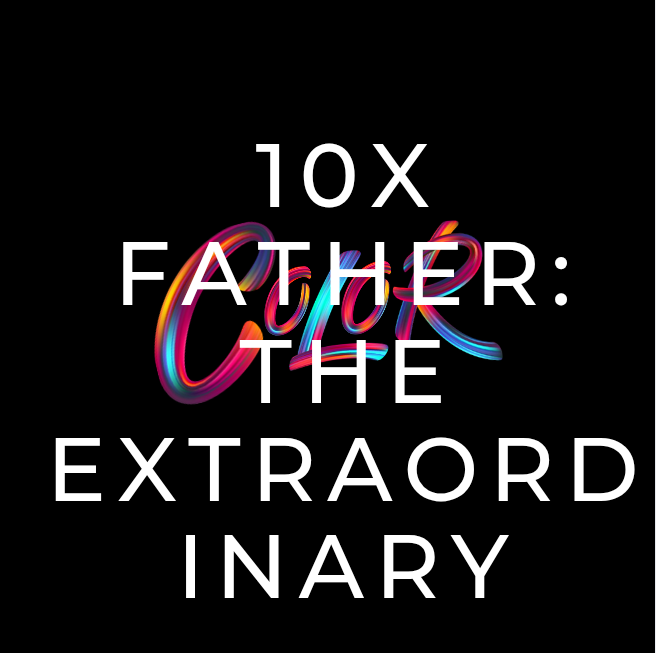 The 10x Father. How To Be a Model to Your Children